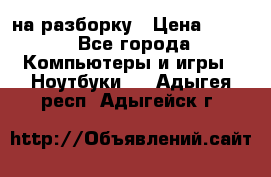 Acer Aspire 7750 на разборку › Цена ­ 500 - Все города Компьютеры и игры » Ноутбуки   . Адыгея респ.,Адыгейск г.